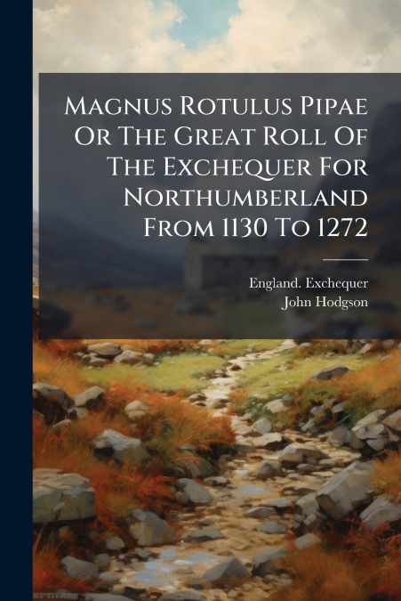 MAGNUS ROTULUS PIPAE OR THE GREAT ROLL OF THE EXCHEQUER FOR