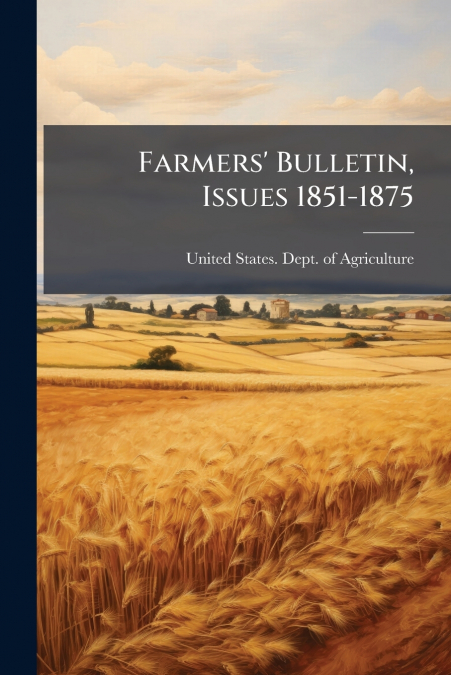 FARMERS? BULLETIN, ISSUES 1851-1875