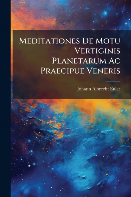 MEDITATIONES DE MOTU VERTIGINIS PLANETARUM AC PRAECIPUE VENE