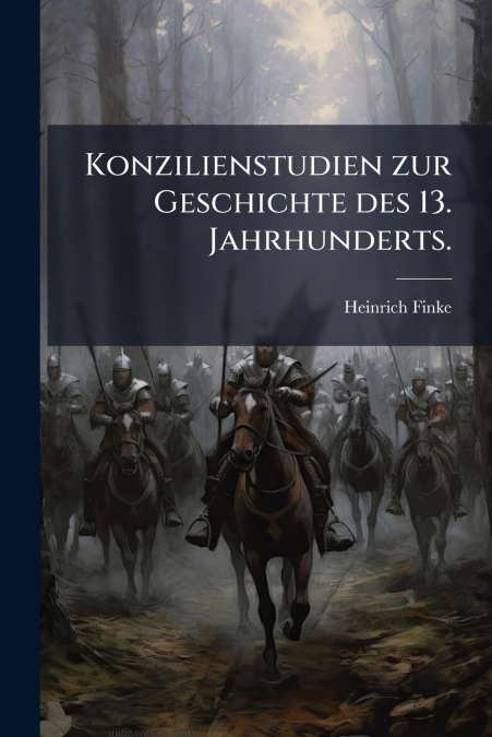 KONZILIENSTUDIEN ZUR GESCHICHTE DES 13. JAHRHUNDERTS.