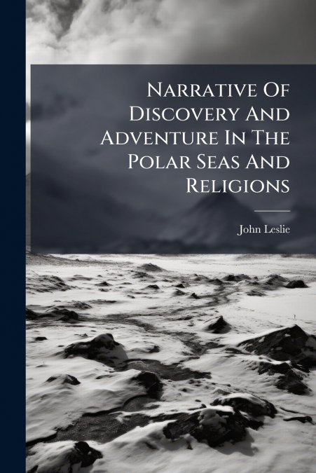NARRATIVE OF DISCOVERY AND ADVENTURE IN THE POLAR SEAS AND R