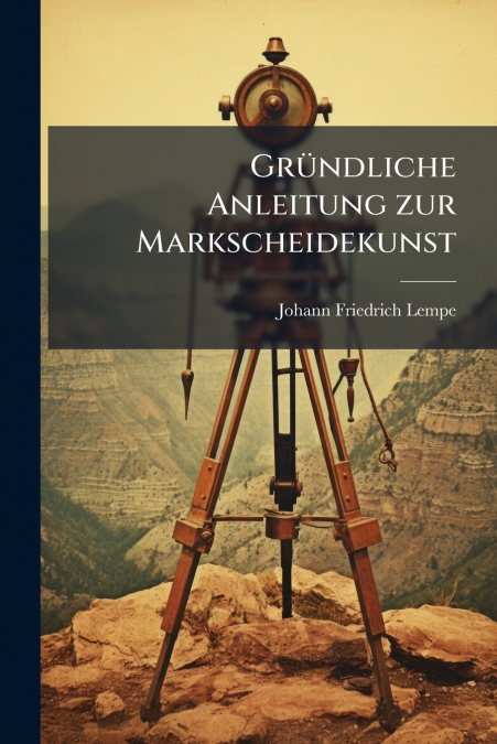 GRUNDLICHE ANLEITUNG ZUR MARKSCHEIDEKUNST