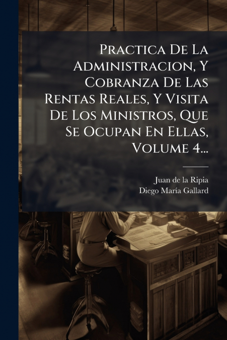 PRACTICA DE LA ADMINISTRACION, Y COBRANZA DE LAS RENTAS REAL