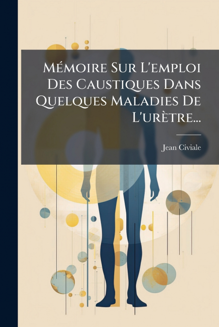 MEMOIRE SUR L?EMPLOI DES CAUSTIQUES DANS QUELQUES MALADIES D