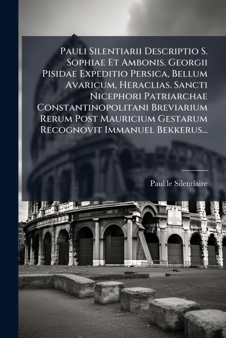 PAULI SILENTIARII DESCRIPTIO S. SOPHIAE ET AMBONIS. GEORGII