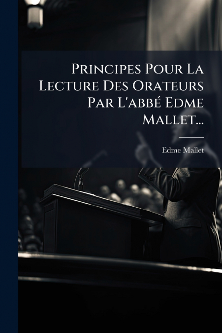 PRINCIPES POUR LA LECTURE DES ORATEURS PAR L?ABBE EDME MALLE