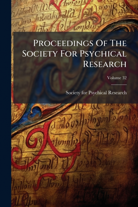 PROCEEDINGS OF THE SOCIETY FOR PSYCHICAL RESEARCH, VOLUME 32