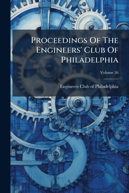 PROCEEDINGS OF THE ENGINEERS? CLUB OF PHILADELPHIA, VOLUME 2