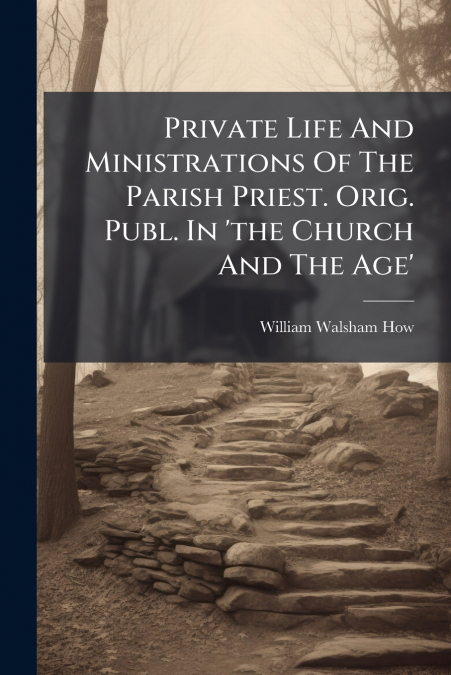 PRIVATE LIFE AND MINISTRATIONS OF THE PARISH PRIEST. ORIG. P