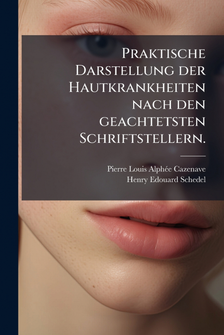 PRAKTISCHE DARSTELLUNG DER HAUTKRANKHEITEN NACH DEN GEACHTET