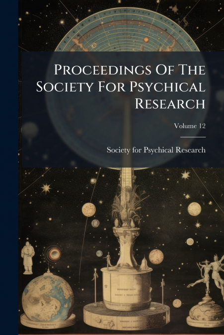 PROCEEDINGS OF THE SOCIETY FOR PSYCHICAL RESEARCH, VOLUME 12