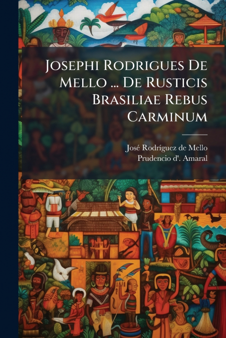 JOSEPHI RODRIGUES DE MELLO ... DE RUSTICIS BRASILIAE REBUS C