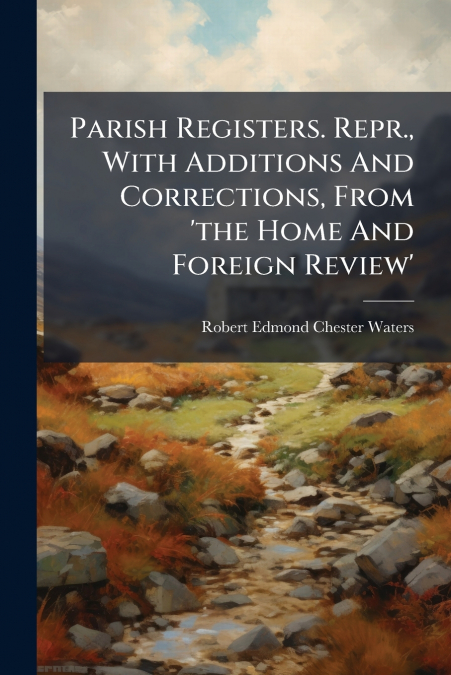 PARISH REGISTERS. REPR., WITH ADDITIONS AND CORRECTIONS, FRO
