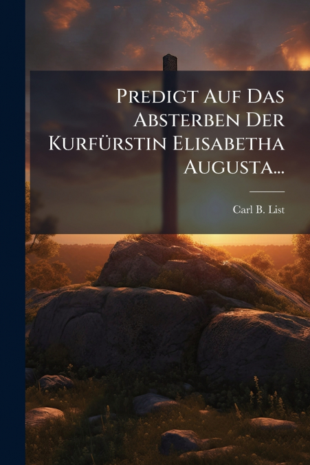 PREDIGT AUF DAS ABSTERBEN DER KURFURSTIN ELISABETHA AUGUSTA.