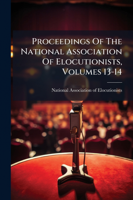 PROCEEDINGS OF THE NATIONAL ASSOCIATION OF ELOCUTIONISTS, VO