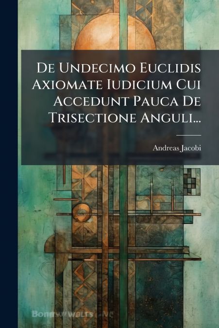 DE UNDECIMO EUCLIDIS AXIOMATE IUDICIUM CUI ACCEDUNT PAUCA DE
