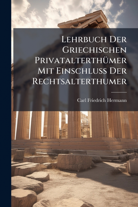 LEHRBUCH DER GRIECHISCHEN PRIVATALTERTHUMER MIT EINSCHLUSS D