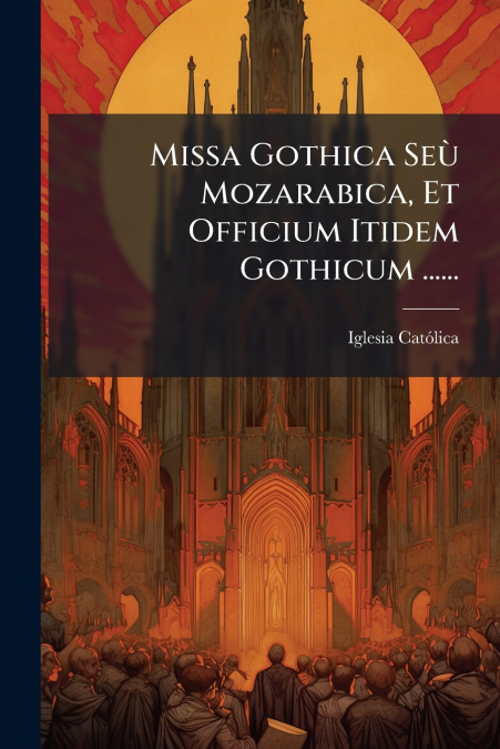 MISSA GOTHICA SEU MOZARABICA, ET OFFICIUM ITIDEM GOTHICUM ..
