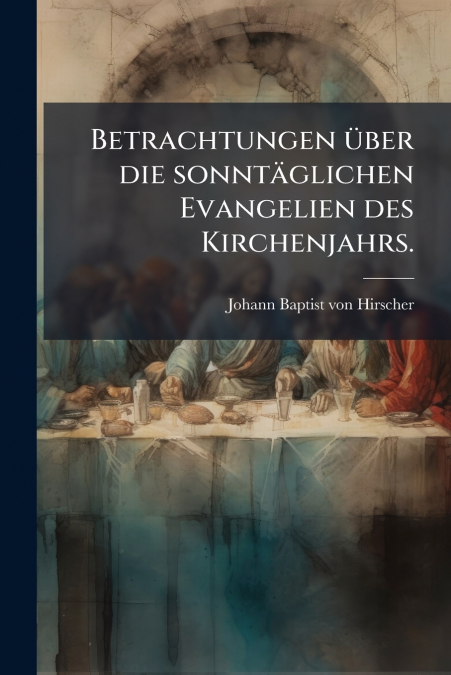 BETRACHTUNGEN UBER DIE SONNTAGLICHEN EVANGELIEN DES KIRCHENJ