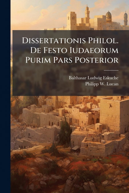 DISSERTATIONIS PHILOL. DE FESTO IUDAEORUM PURIM PARS POSTERI