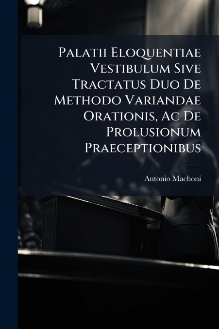 PALATII ELOQUENTIAE VESTIBULUM SIVE TRACTATUS DUO DE METHODO
