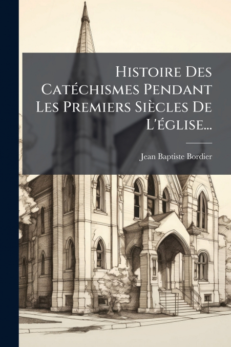 HISTOIRE DES CATECHISMES PENDANT LES PREMIERS SIECLES DE L?E