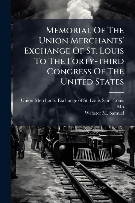 MEMORIAL OF THE UNION MERCHANTS? EXCHANGE OF ST. LOUIS TO TH