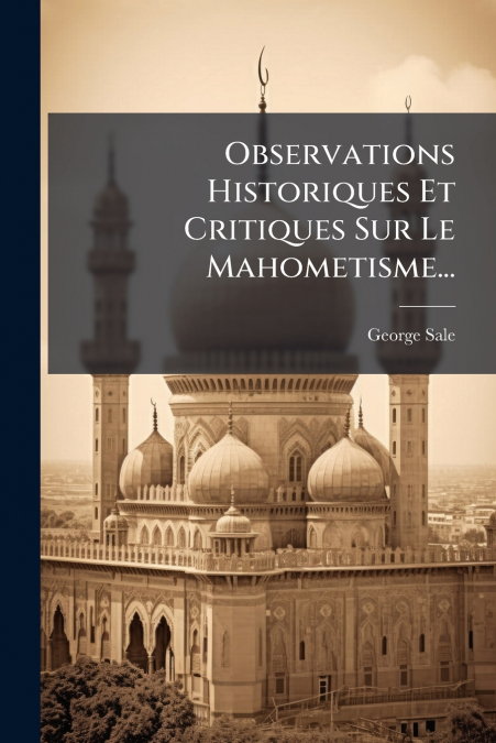 OBSERVATIONS HISTORIQUES ET CRITIQUES SUR LE MAHOMETISME...