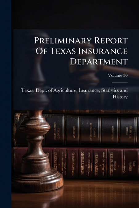 PRELIMINARY REPORT OF TEXAS INSURANCE DEPARTMENT, VOLUME 30