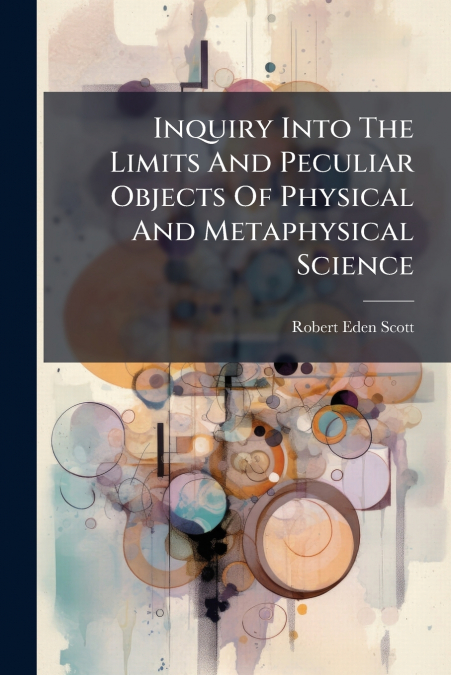 INQUIRY INTO THE LIMITS AND PECULIAR OBJECTS OF PHYSICAL AND