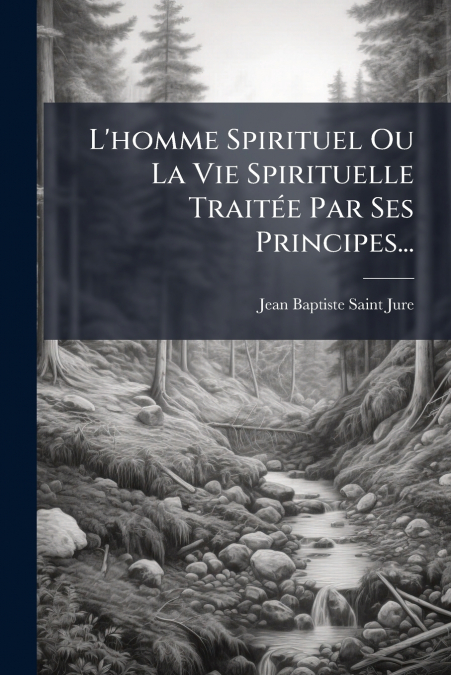L?HOMME SPIRITUEL OU LA VIE SPIRITUELLE TRAITEE PAR SES PRIN
