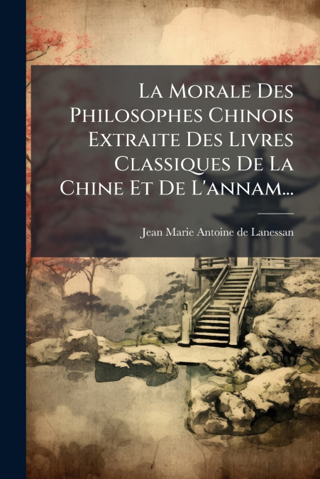 LA MORALE DES PHILOSOPHES CHINOIS EXTRAITE DES LIVRES CLASSI