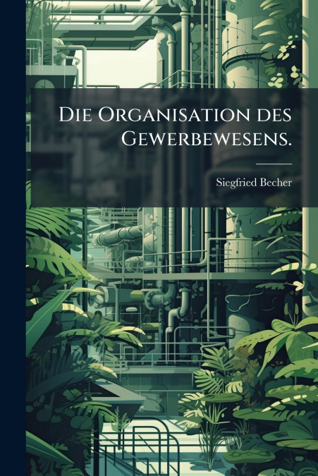 DIE ORGANISATION DES GEWERBEWESENS.