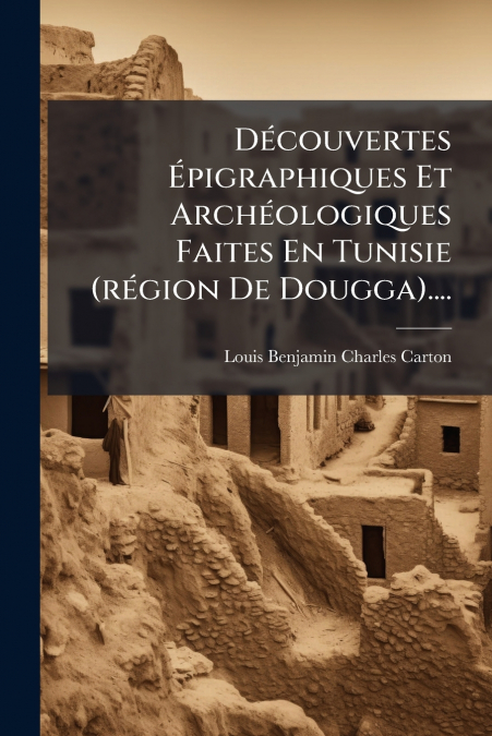 DECOUVERTES EPIGRAPHIQUES ET ARCHEOLOGIQUES FAITES EN TUNISI