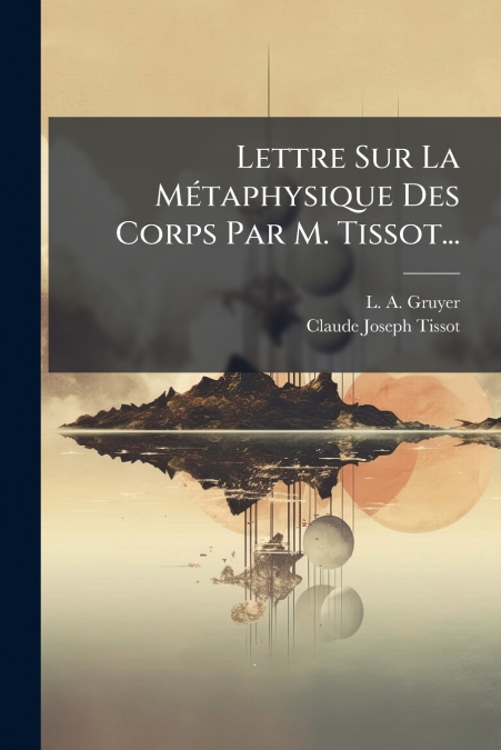 LETTRE SUR LA METAPHYSIQUE DES CORPS PAR M. TISSOT...