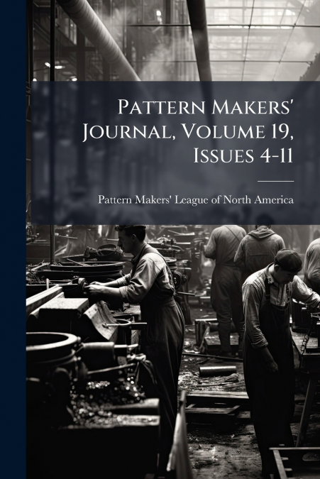 PATTERN MAKERS? JOURNAL, VOLUME 19, ISSUES 4-11