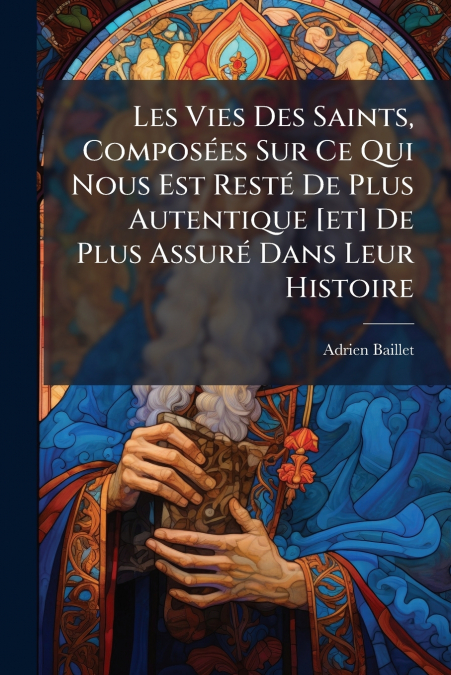 LES VIES DES SAINTS, COMPOSEES SUR CE QUI NOUS EST RESTE DE