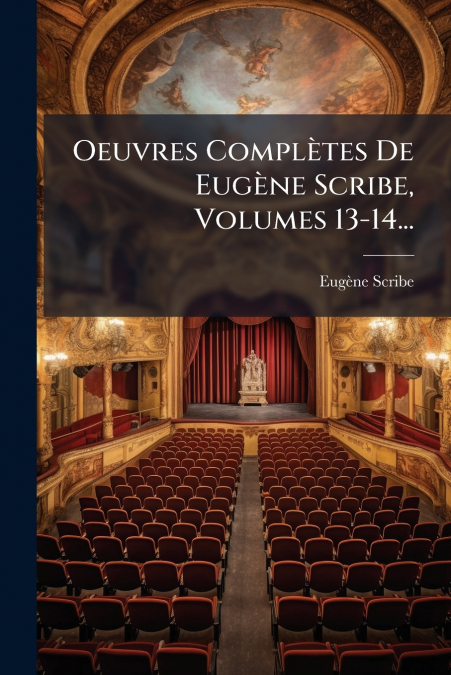 OEUVRES COMPLETES DE EUGENE SCRIBE, VOLUMES 13-14...