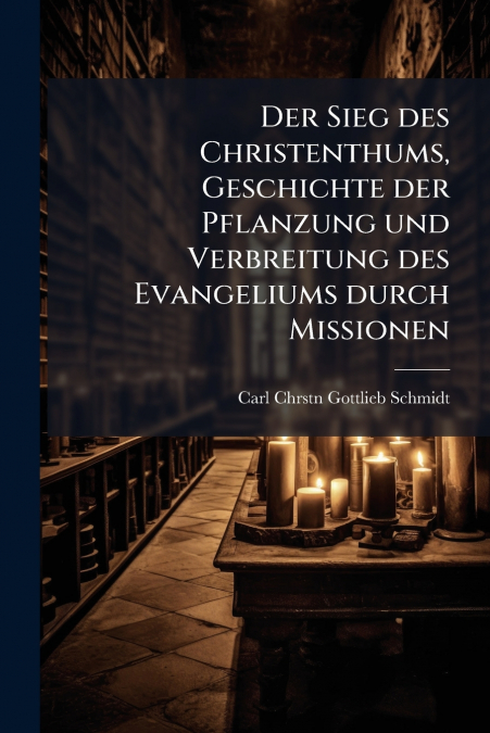 DER SIEG DES CHRISTENTHUMS, GESCHICHTE DER PFLANZUNG UND VER