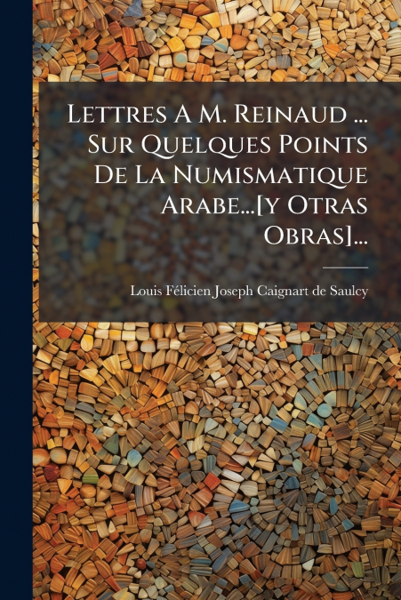 LETTRES A M. REINAUD ... SUR QUELQUES POINTS DE LA NUMISMATI