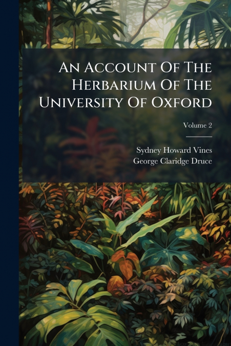 AN ACCOUNT OF THE HERBARIUM OF THE UNIVERSITY OF OXFORD, VOL