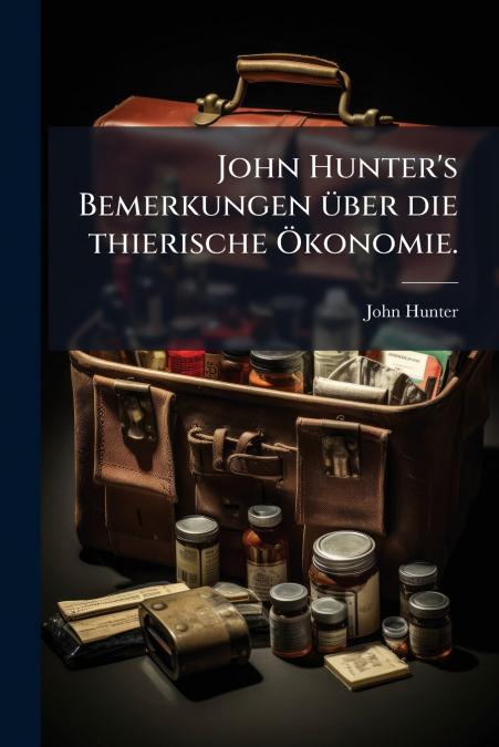 JOHN HUNTER?S BEMERKUNGEN UBER DIE THIERISCHE (TM)KONOMIE.