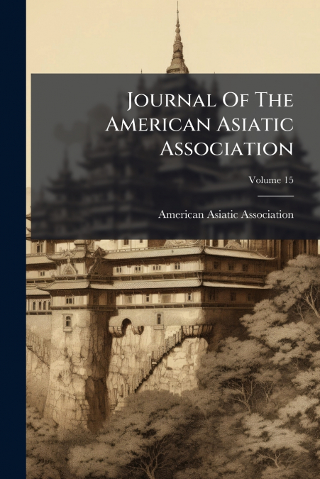 JOURNAL OF THE AMERICAN ASIATIC ASSOCIATION, VOLUME 15