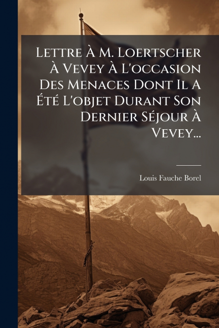 LETTRE A M. LOERTSCHER A VEVEY A L?OCCASION DES MENACES DONT
