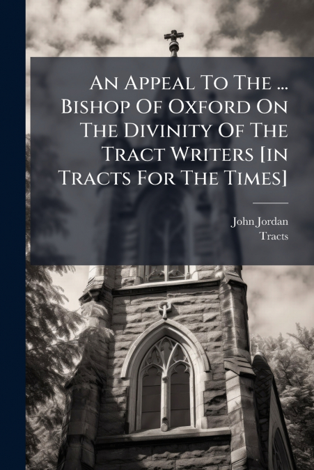 AN APPEAL TO THE ... BISHOP OF OXFORD ON THE DIVINITY OF THE