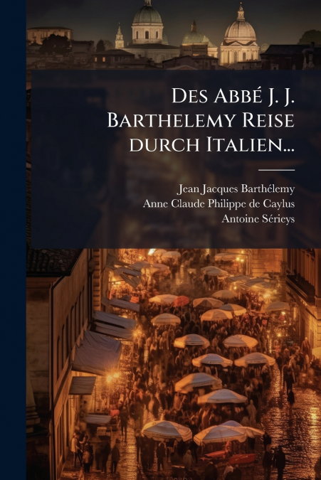 DES ABBE J. J. BARTHELEMY REISE DURCH ITALIEN...