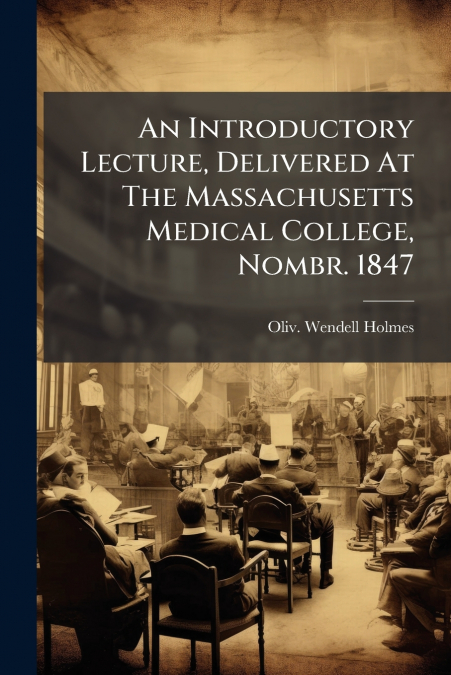 AN INTRODUCTORY LECTURE, DELIVERED AT THE MASSACHUSETTS MEDI