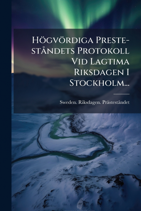 HOGVORDIGA PRESTE-STANDETS PROTOKOLL VID LAGTIMA RIKSDAGEN I