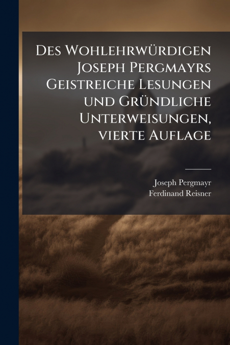 DES WOHLEHRWURDIGEN JOSEPH PERGMAYRS GEISTREICHE LESUNGEN UN