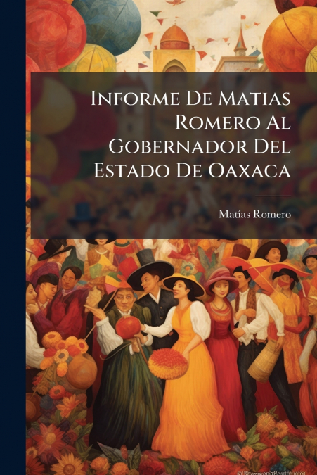 INFORME DE MATIAS ROMERO AL GOBERNADOR DEL ESTADO DE OAXACA